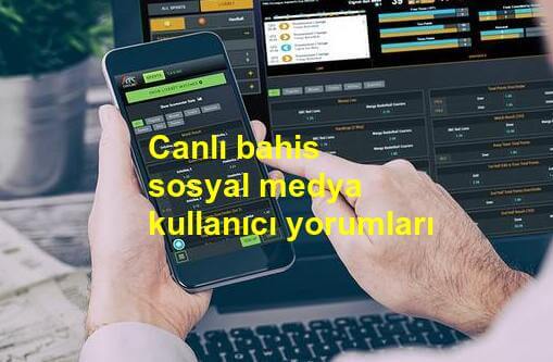 canlı bahis sosyal medya kullanıcı yorumları nasıl